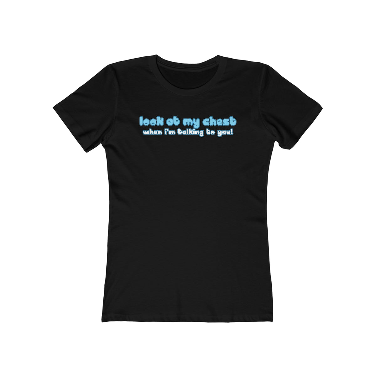 Look At My Chest When You're Talking To Me - Women’s T-Shirt