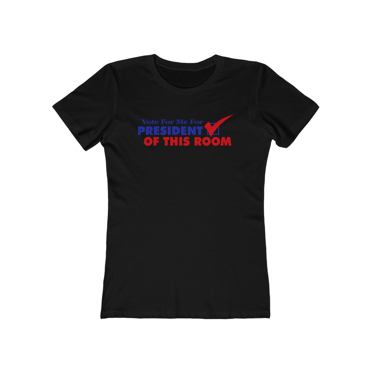 Vote For Me For President Of This Room  - Women’s T-Shirt
