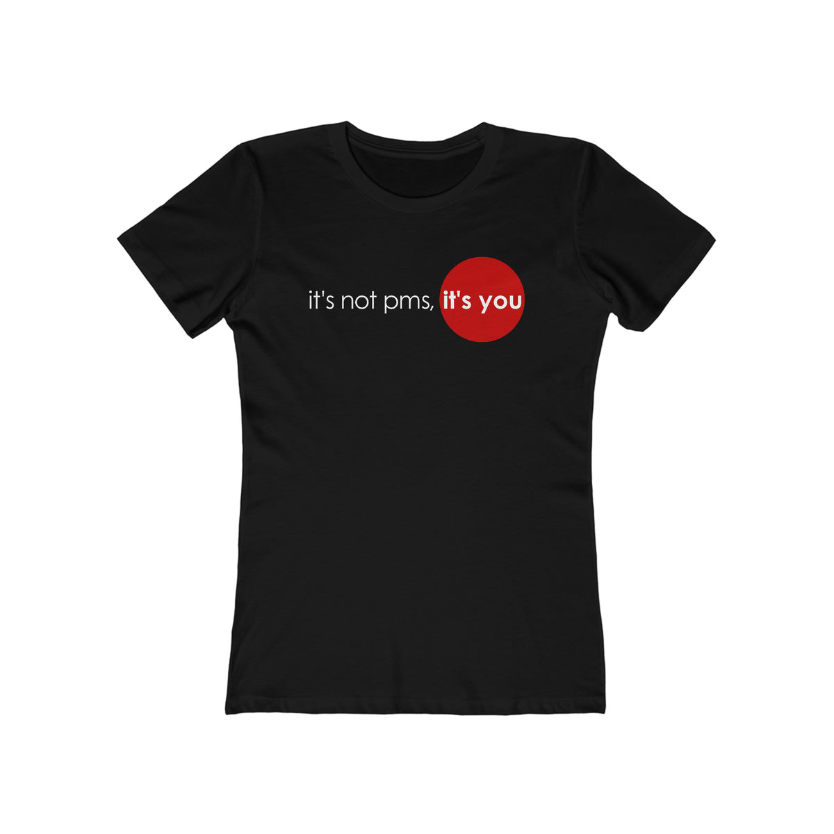 It's Not Pms - It's You - Women’s T-Shirt