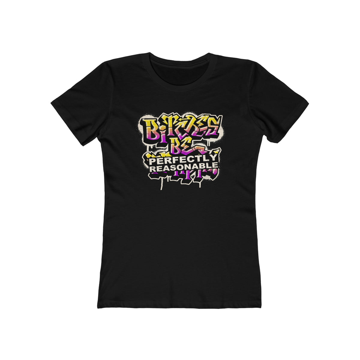 Bitches Be Perfectly Reasonable - Women’s T-Shirt