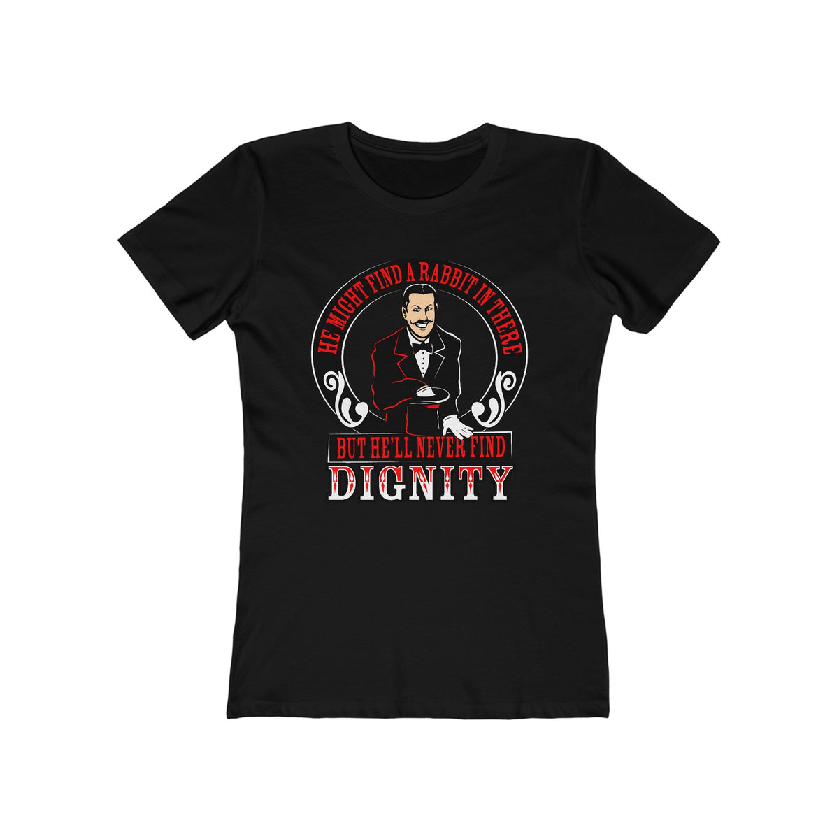 He Might Find A Rabbit In There - But He'll Never Find Dignity  - Women’s T-Shirt