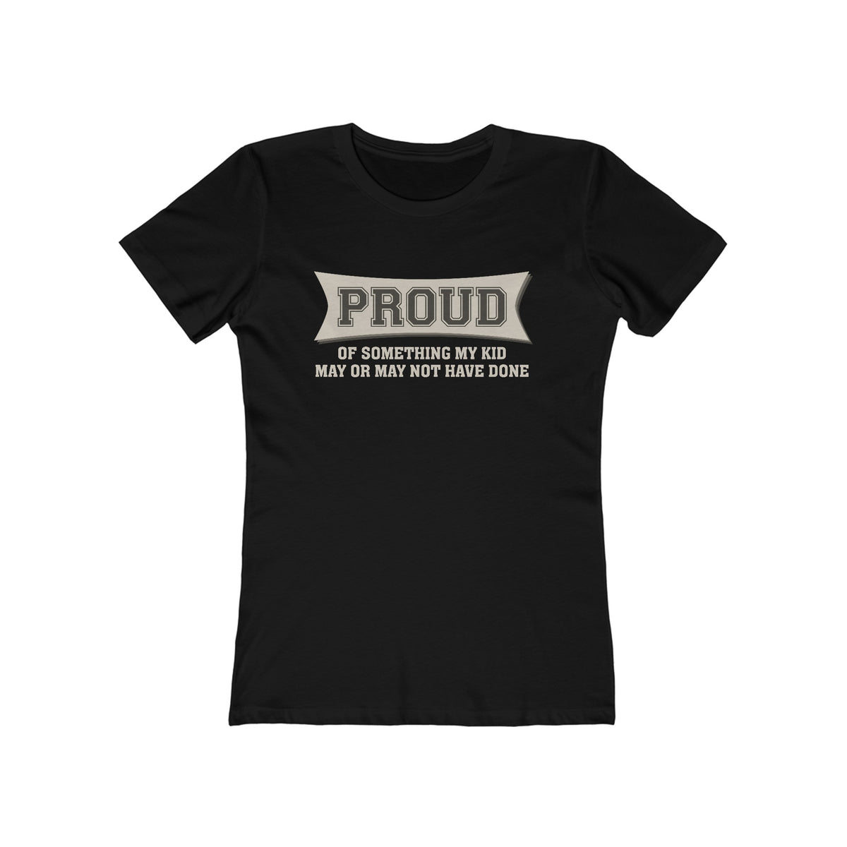 Proud Of Something My Kid May Or May Not Have Done - Women’s T-Shirt