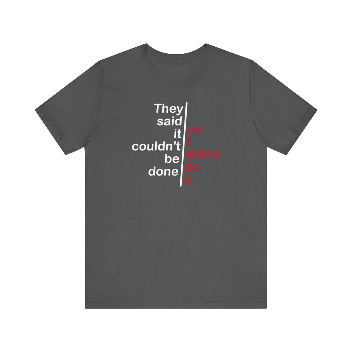 They Said It Couldn't Be Done - So I Didn't Do It. - Men's T-Shirt