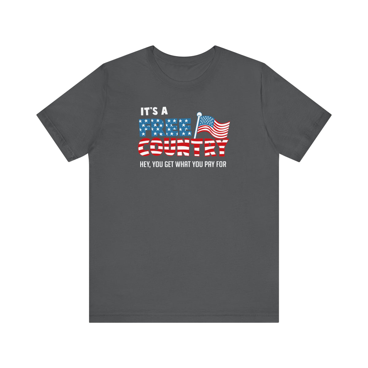 It's A Free Country - Hey You Get What You Pay For  - Men's T-Shirt