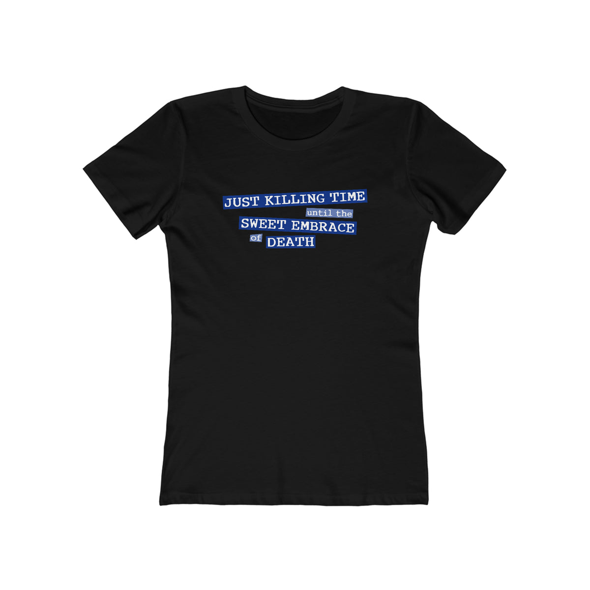 Just Killing Time Until The Sweet Embrace Of Death - Women’s T-Shirt