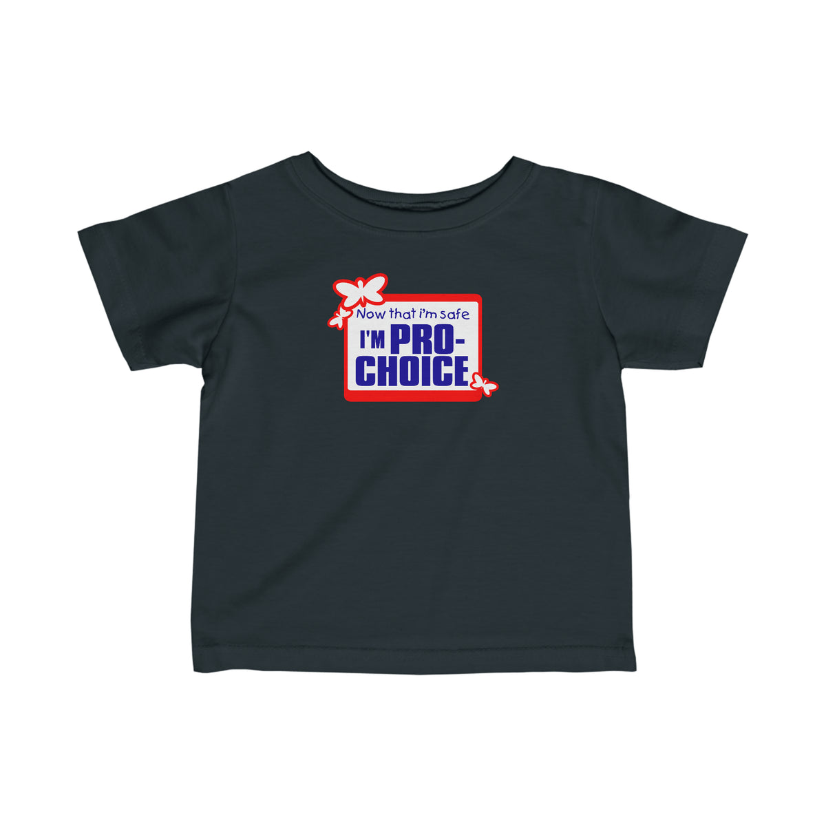 Now That I'm Safe I'm Pro Choice - Baby T-Shirt