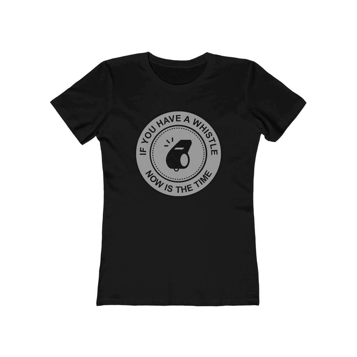 If You Have A Whistle Now Is The Time  - Women’s T-Shirt