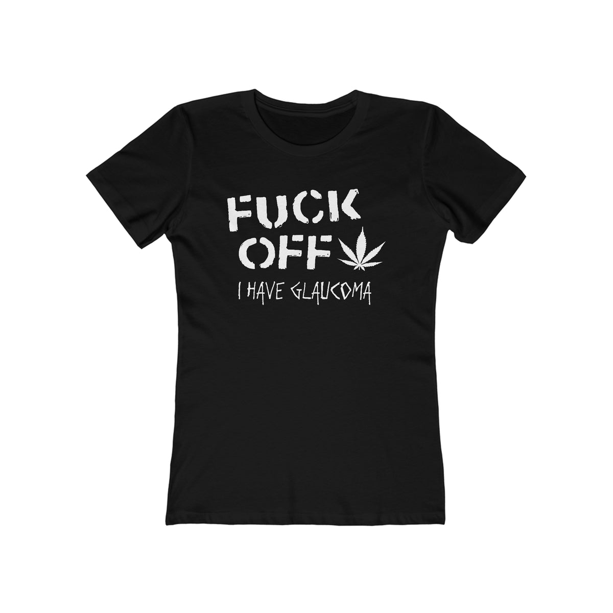Fuck Off - I Have Glaucoma (With Pot Leaf) - Women’s T-Shirt