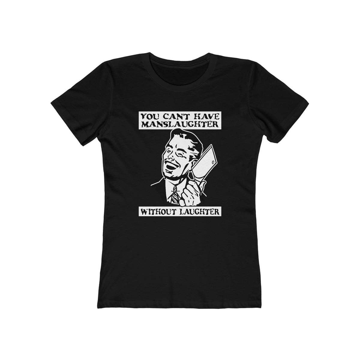 You Cant Have Manslaughter Without Laughter  - Women’s T-Shirt