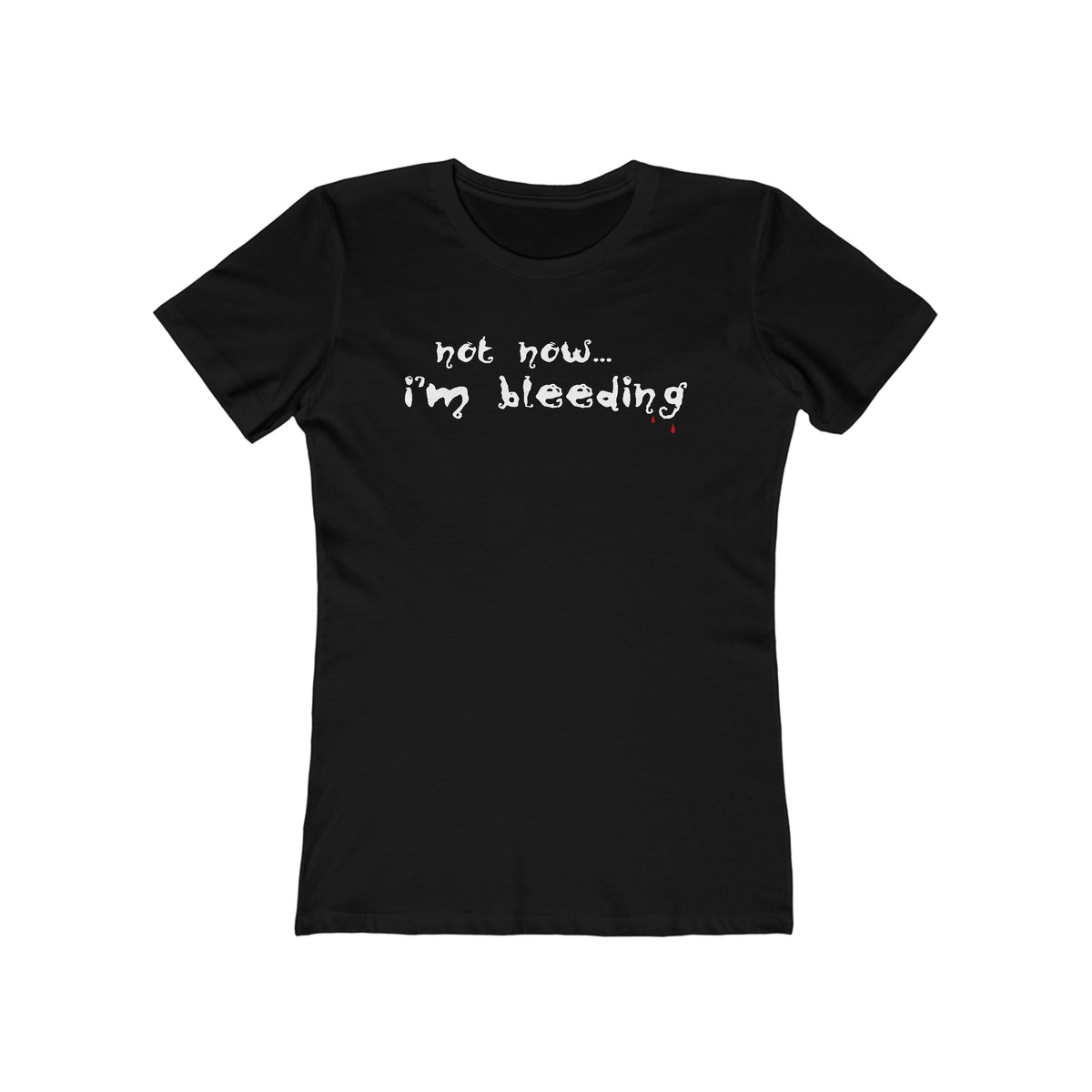 Not Now - I'm Bleeding  - Women’s T-Shirt