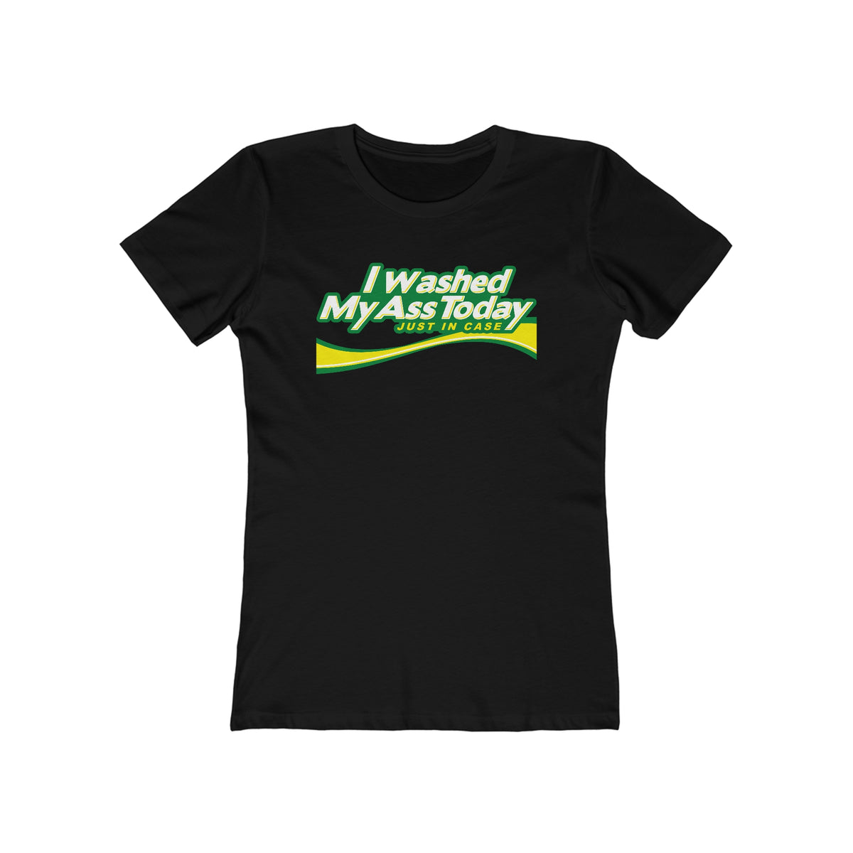 I Washed My Ass Today - Just In Case - Women’s T-Shirt
