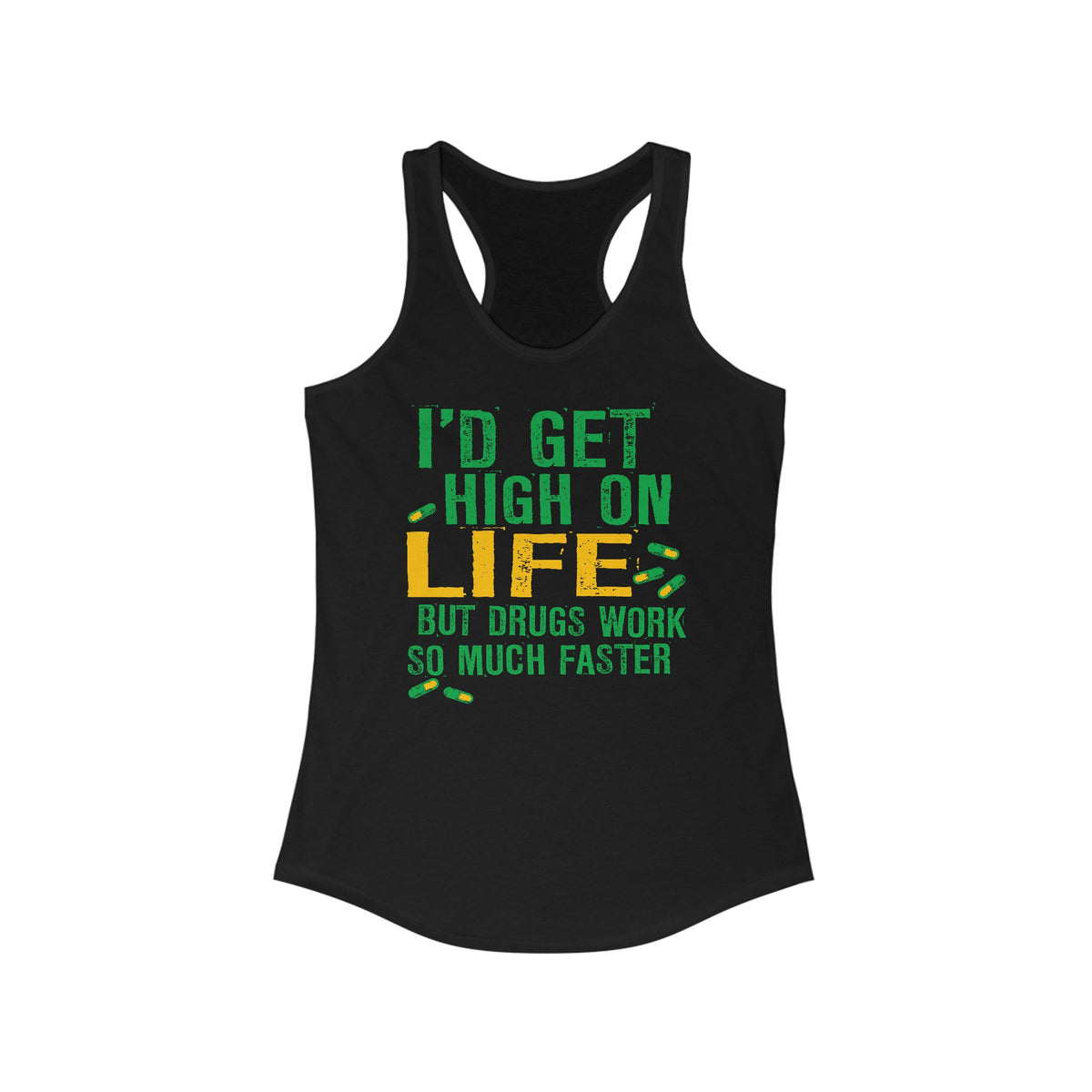 I'D Get High On Life But Drugs Work So Much Faster - Women’s Racerback Tank