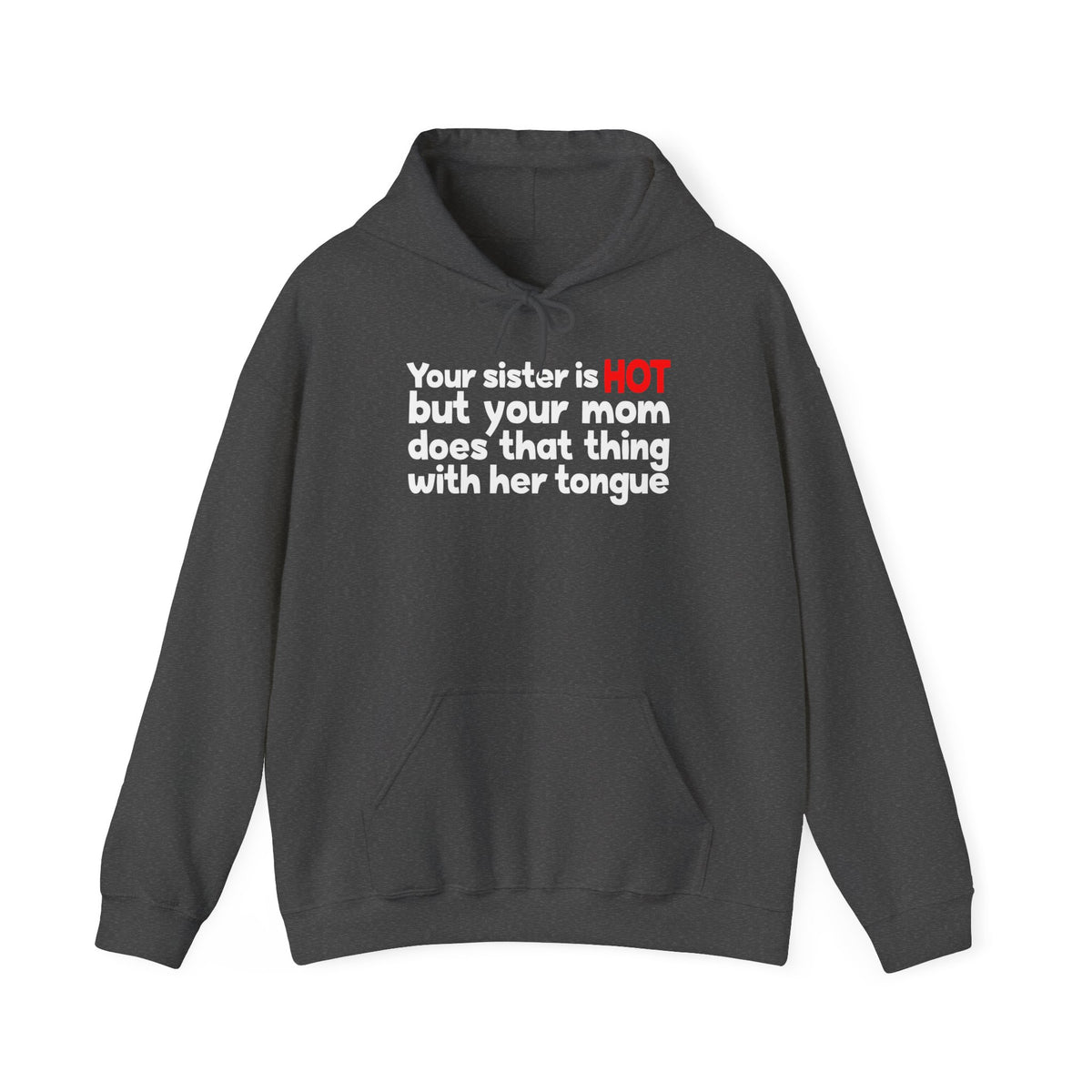 Your Sister Is Hot But Your Mom Does That Thing - Hoodie