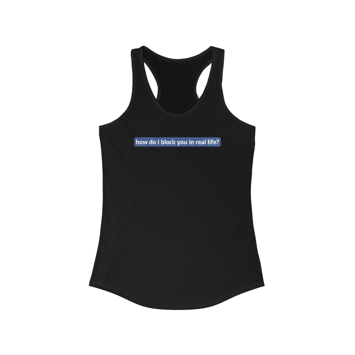 How Do I Block You In Real Life? - Women's Racerback Tank