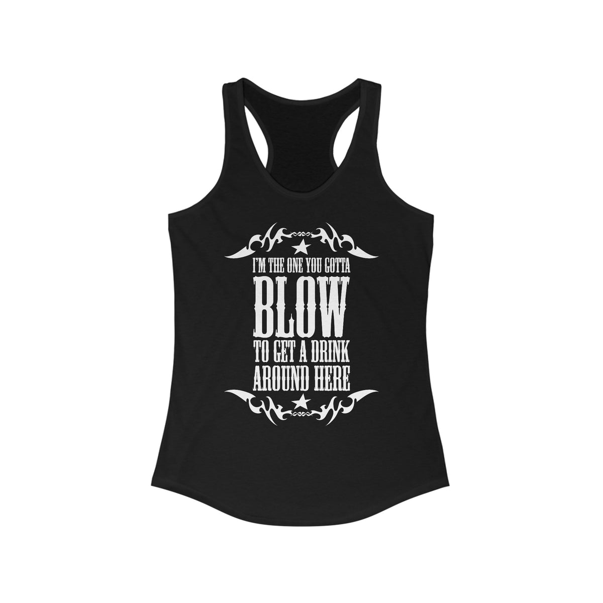 I'm The One You Gotta Blow To Get A Drink Around Here - Women’s Racerback Tank