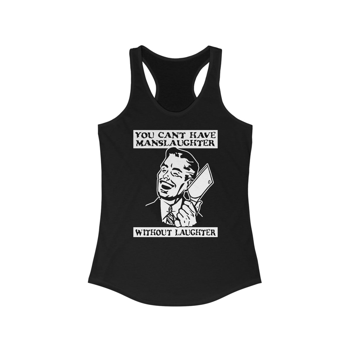 You Cant Have Manslaughter Without Laughter  -Women’s Racerback Tank