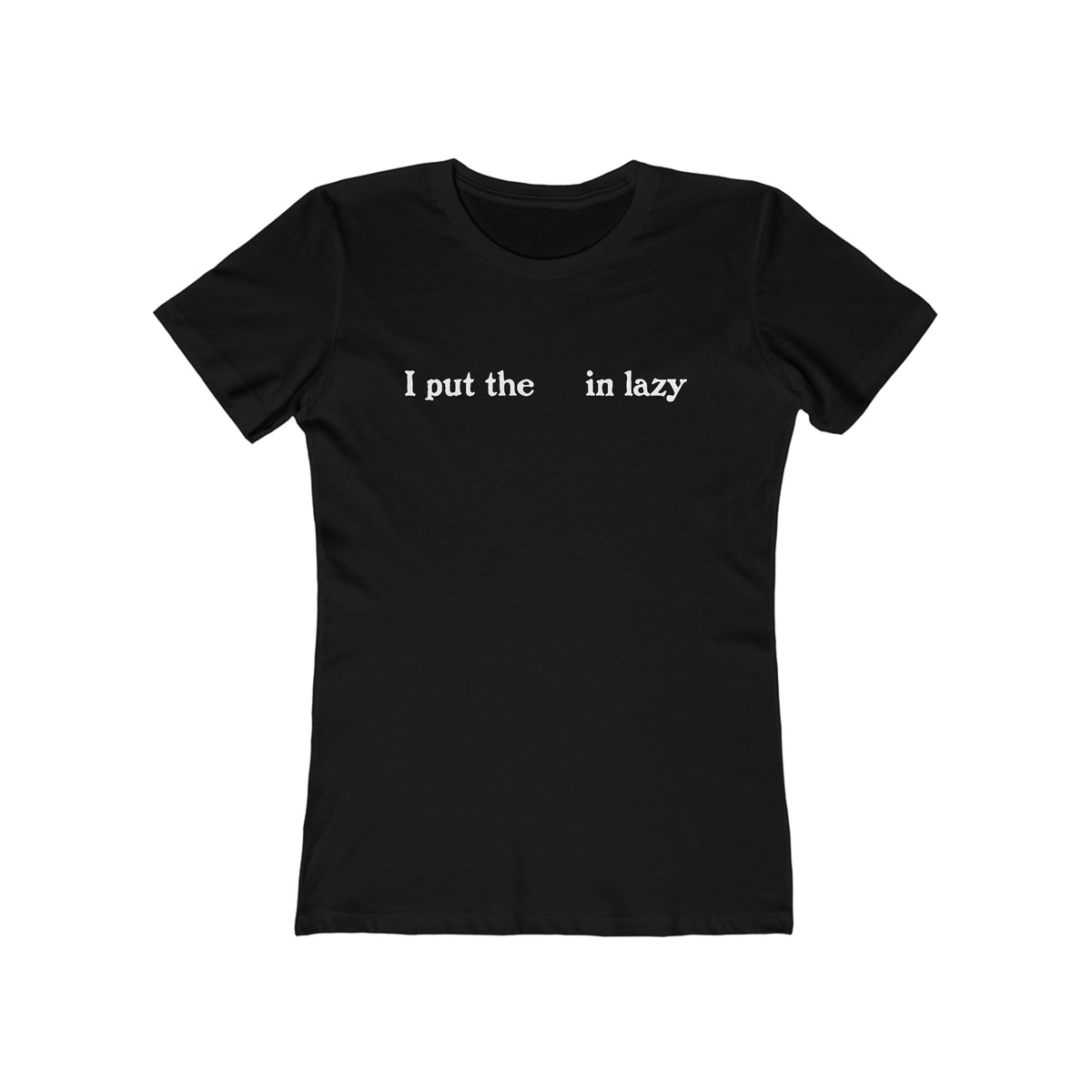 I Put The  In Lazy  - Women’s T-Shirt