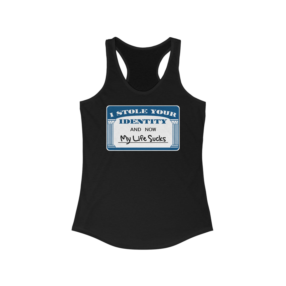 I Stole Your Identity And Now My Life Sucks -  Women’s Racerback Tank