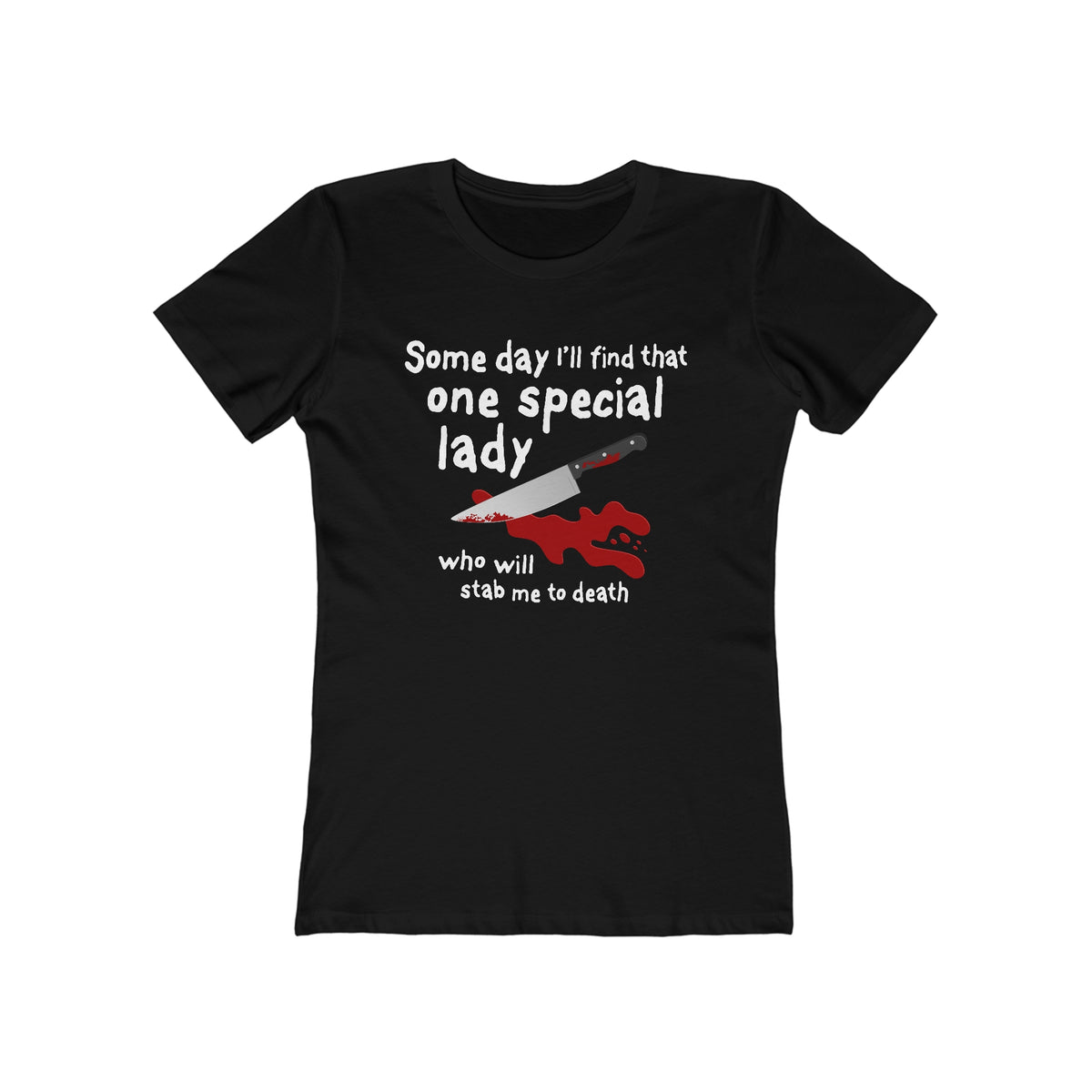 Some Day I'll Find That One Special Lady Who Will Stab Me To Death  - Women’s T-Shirt