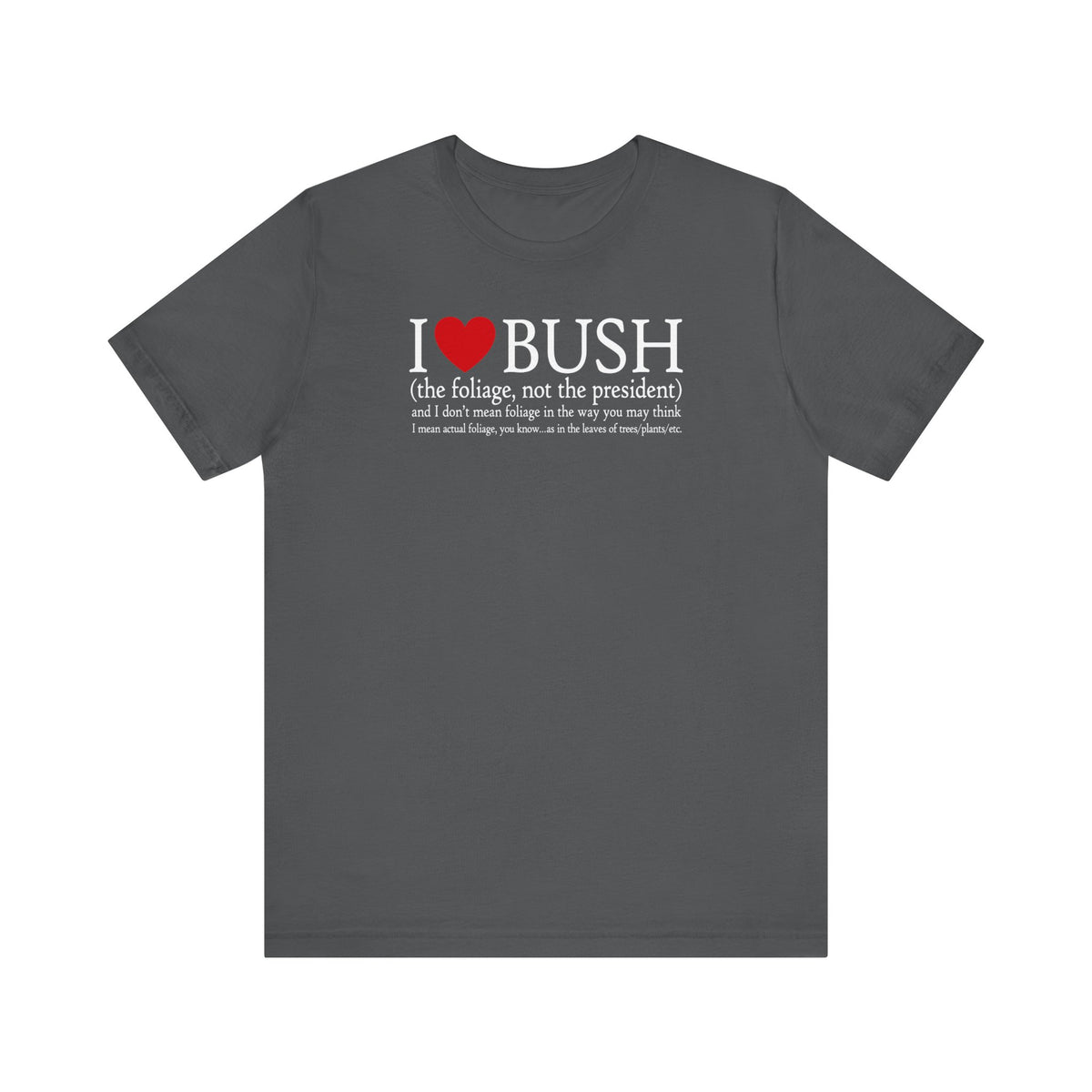 I Love Bush! (The Foliage Not The President)- And I Don't Mean Foliage The Way You May Think -Men's T-Shirt