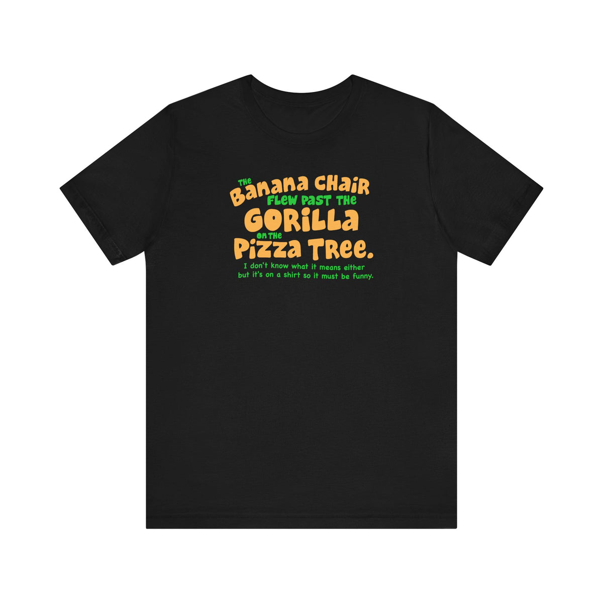 The Banana Chair Flew Past The Gorilla On The Pizza Tree - Men's T-Shirt