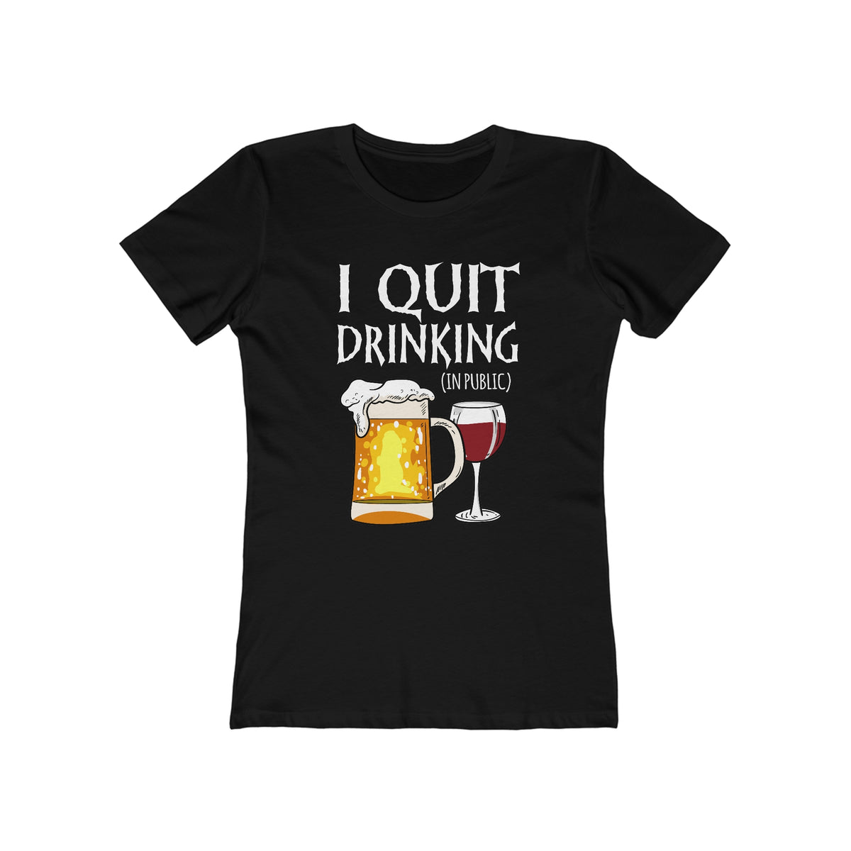 I Quit Drinking (In Public)  - Women’s T-Shirt