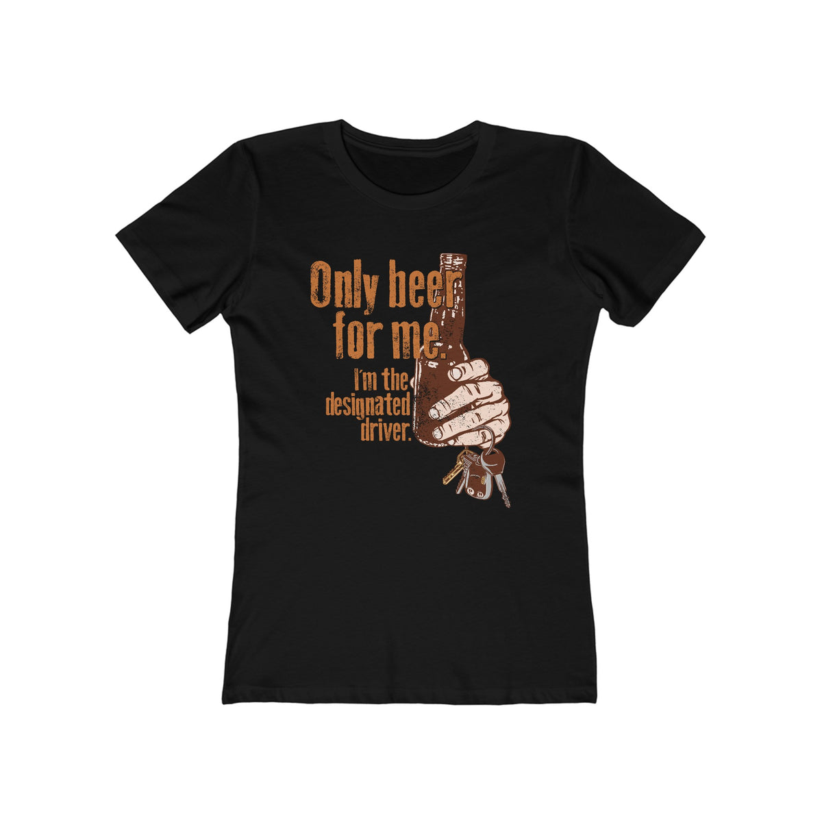 Only Beer For Me. I'm The Designated Driver. - Women’s T-Shirt