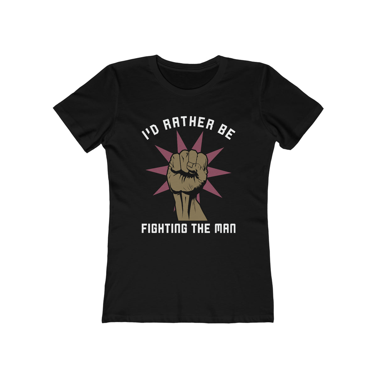 I'D Rather Be Fighting The Man - Women’s T-Shirt