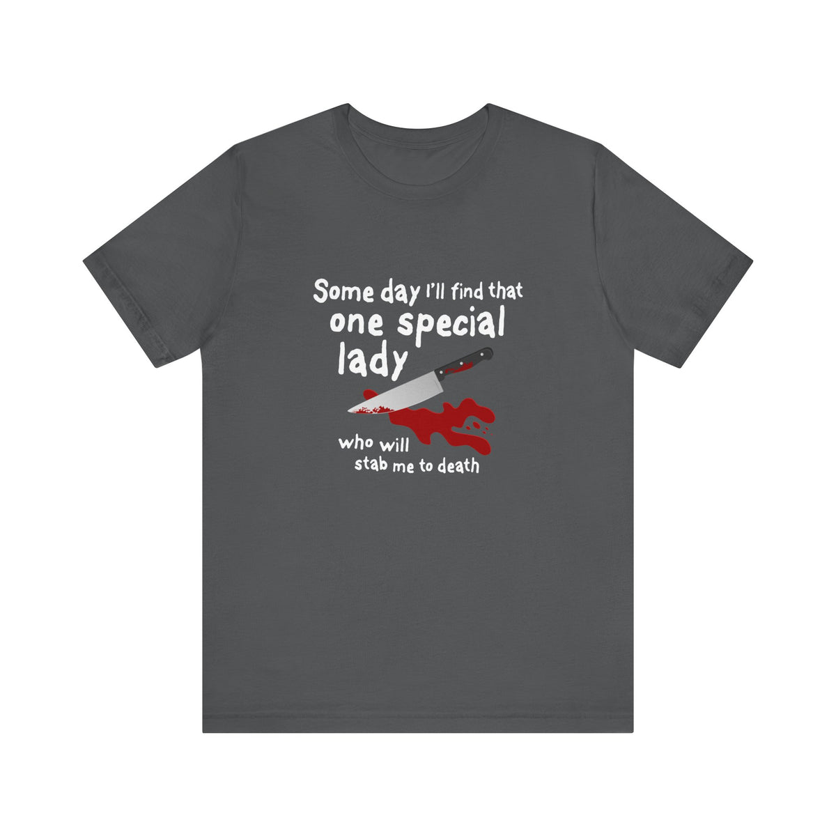 Some Day I'll Find That One Special Lady Who Will Stamb Me To Death - Men's T-Shirt