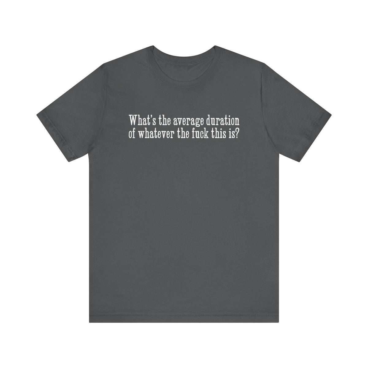 What's The Average Duration Of Whatever The Fuck This Is? - Men's T-Shirt
