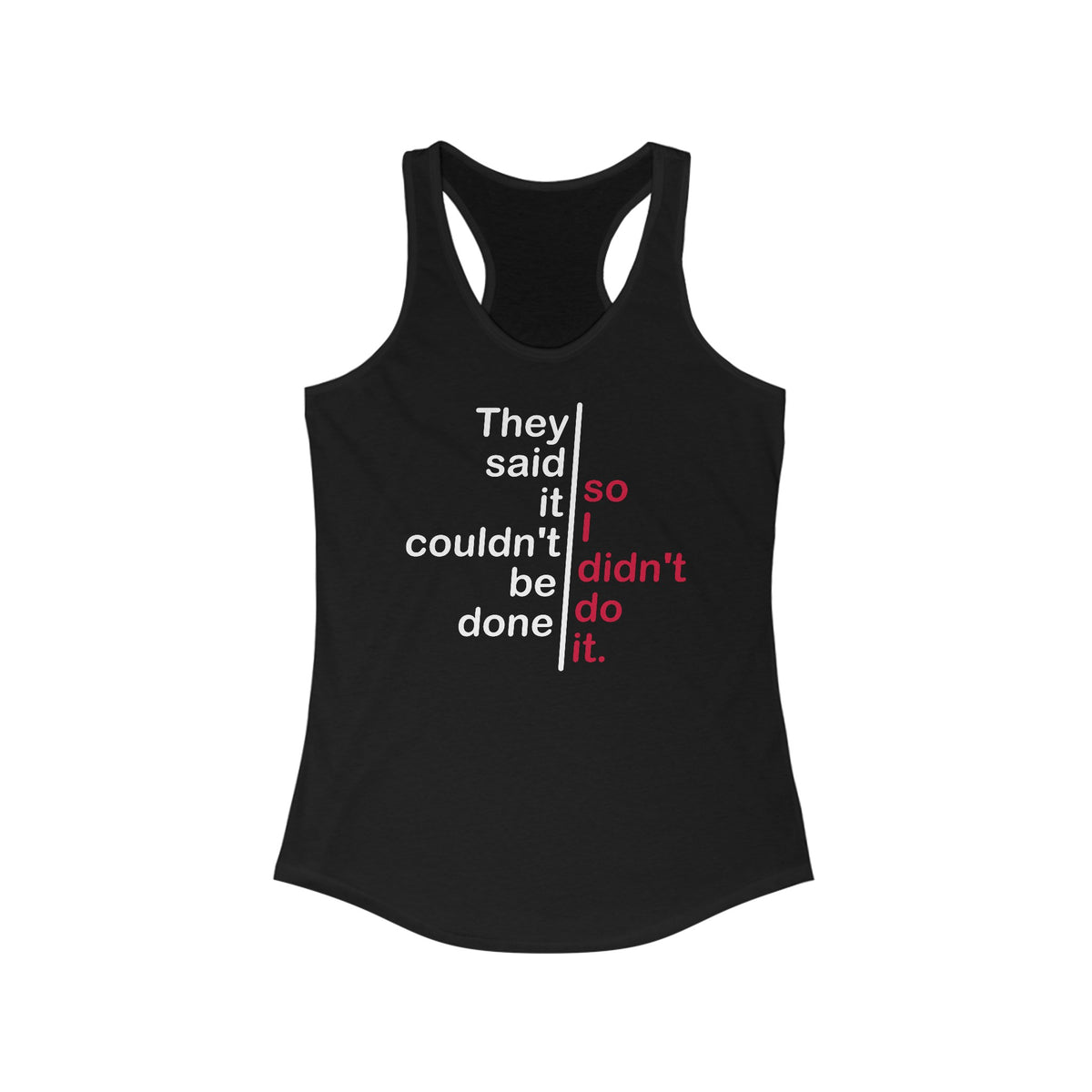 They Said It Couldn't Be Done - So I Didn't Do It. - LADIES TANK