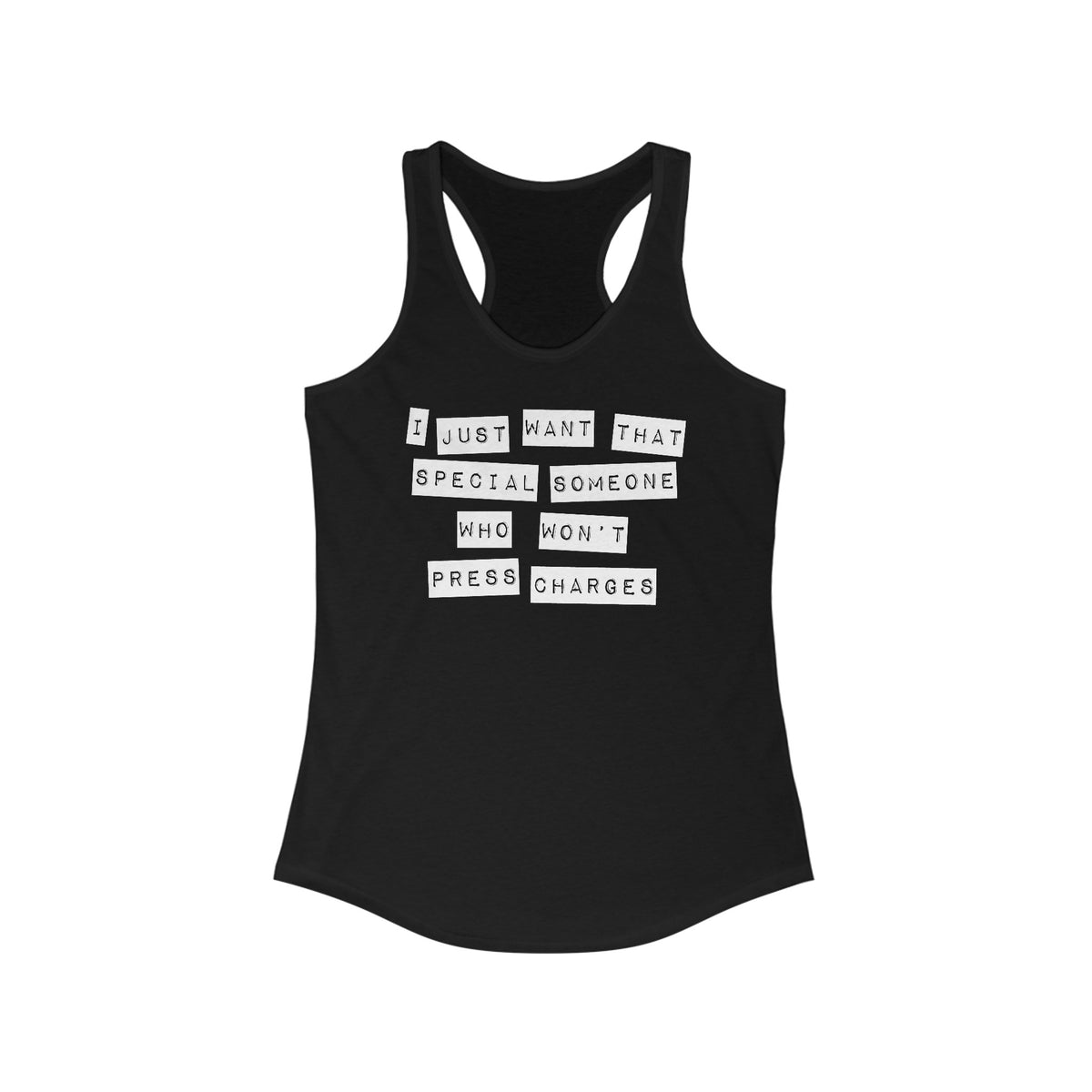 I Just Want That Special Someone Who Won't Press Charges - Women’s Racerback Tank