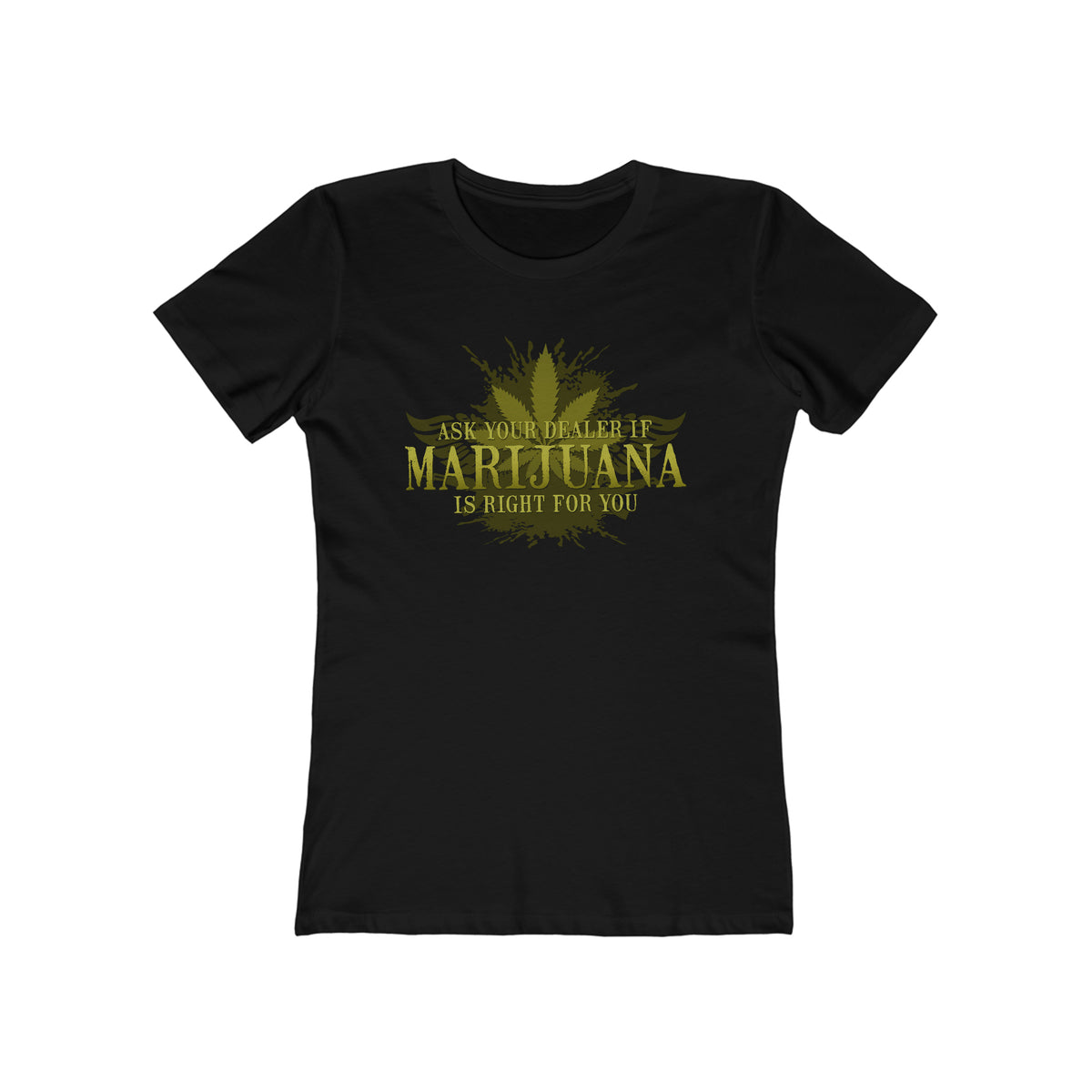 Ask Your Dealer If Marijuana Is Right For You - Women’s T-Shirt