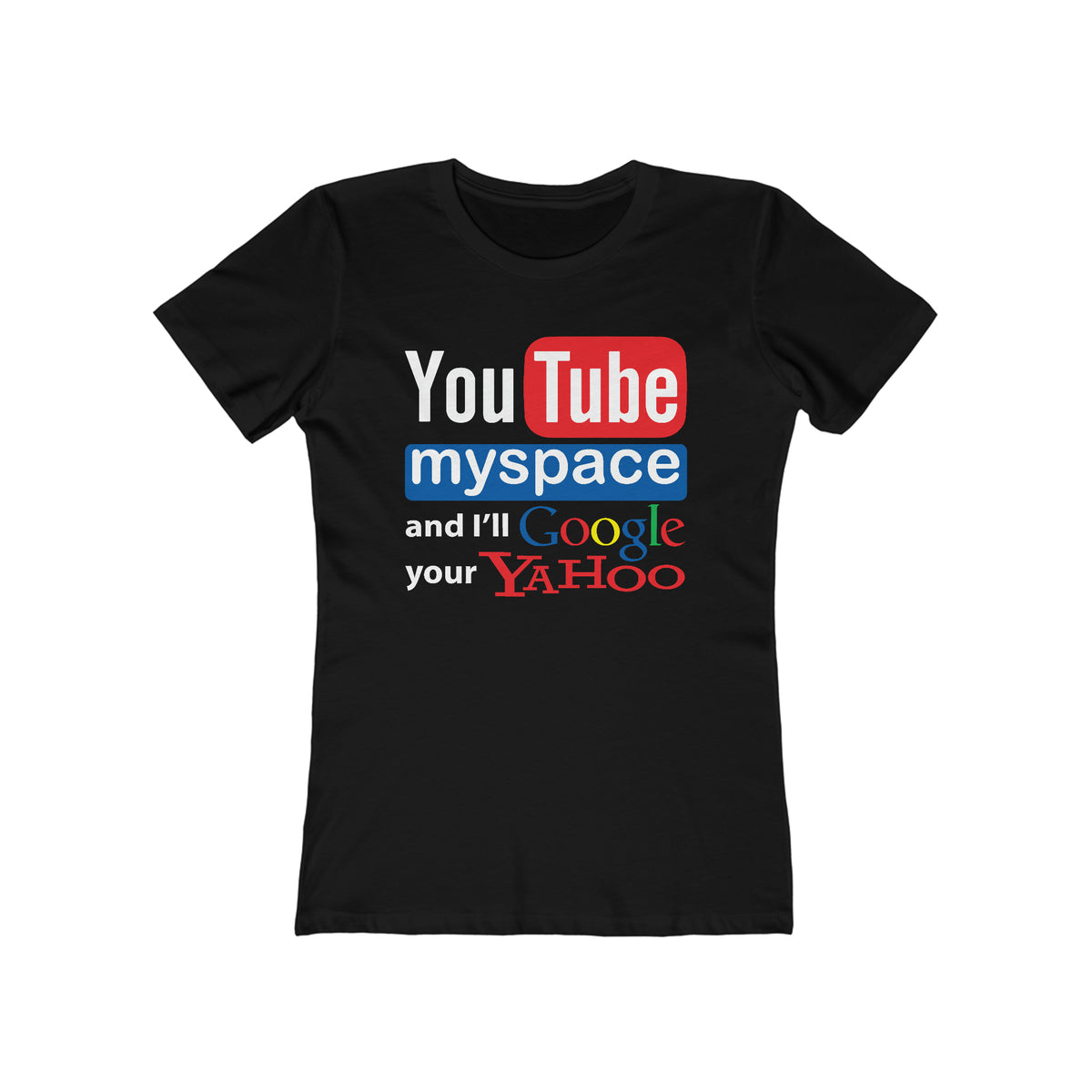 Youtube Myspace And I'll Google Your Yahoo - Women’s T-Shirt