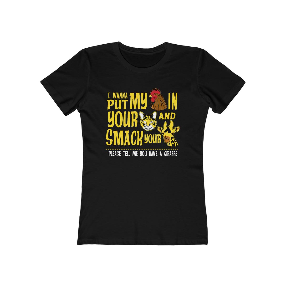 I Wanna Put My (Cock) In Your (Pussy) And Smack Your (Giraffe) - Women’s T-Shirt
