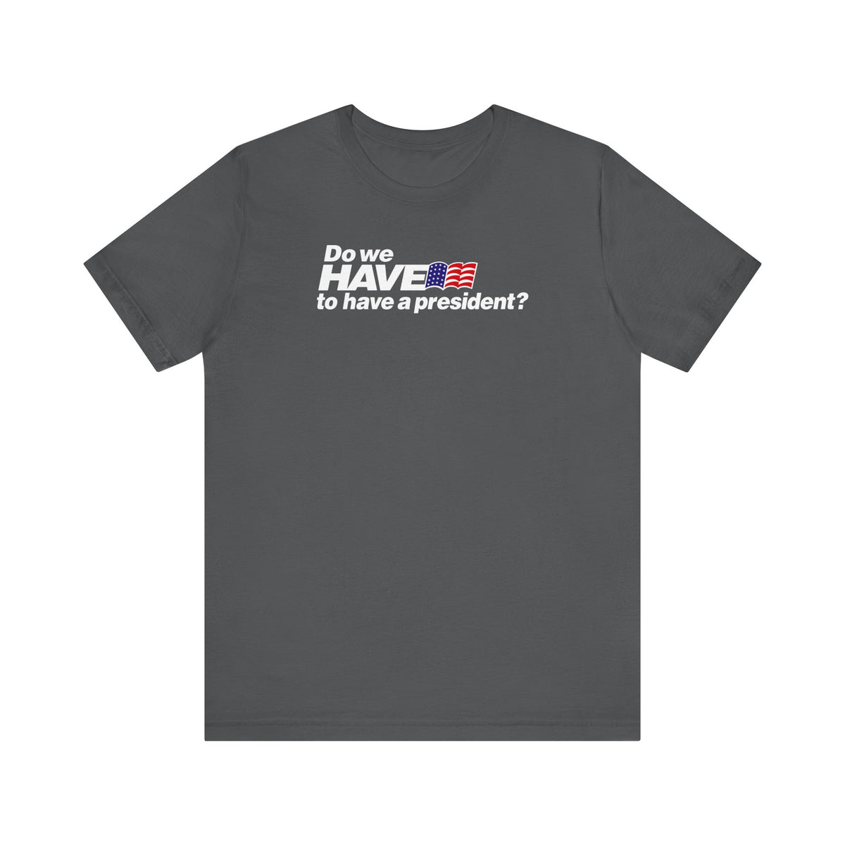 Do We Have To Have A President? - Men's T-Shirt
