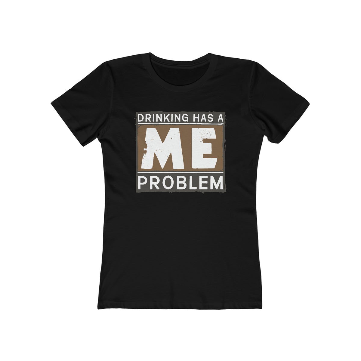 Drinking Has A Me Problem - Women’s T-Shirt