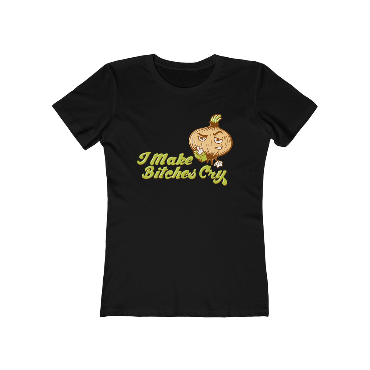 I Make Bitches Cry - Women’s T-Shirt