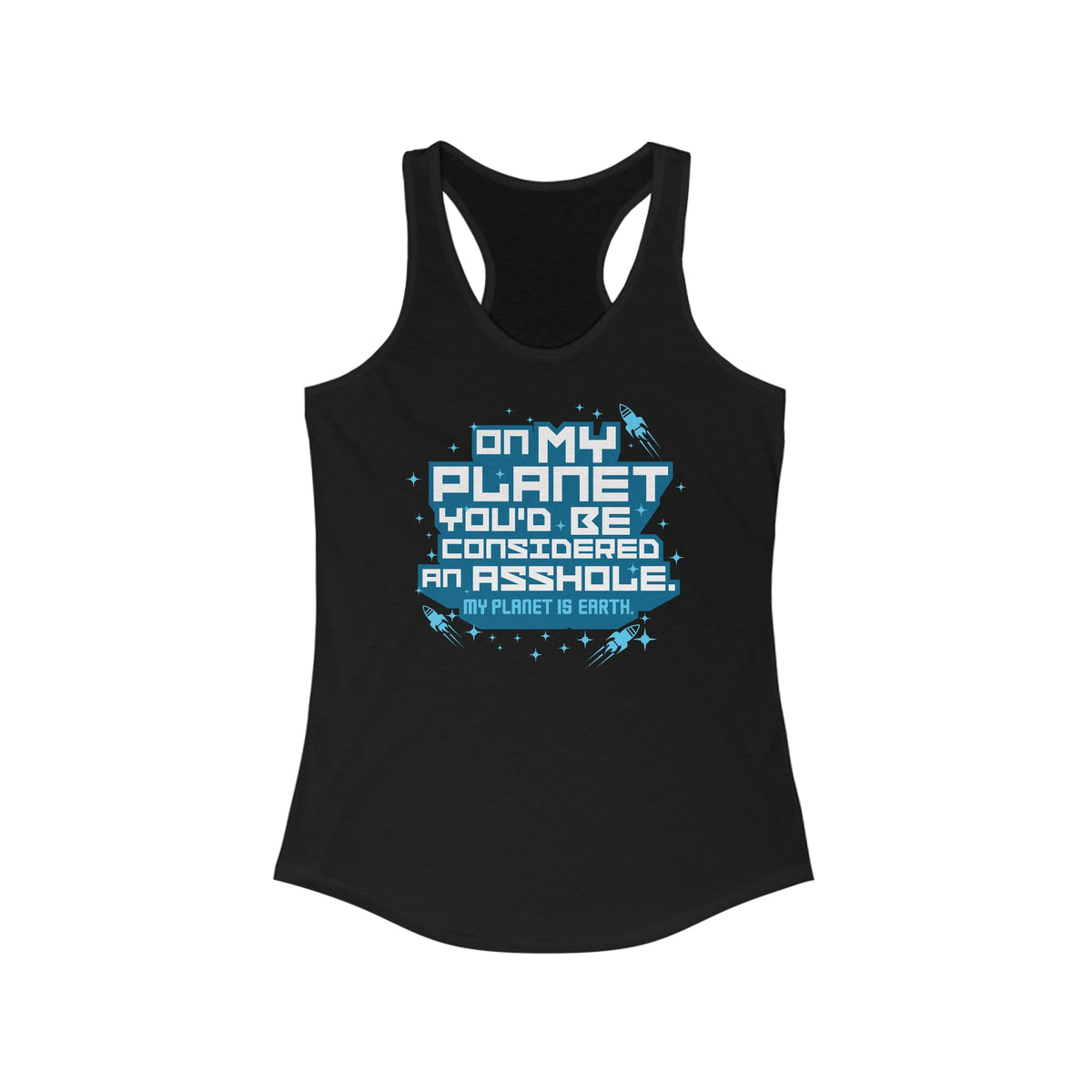 On My Planet You'D Be Considered An Asshole. (My Planet Is Earth) - Women’s Racerback Tank