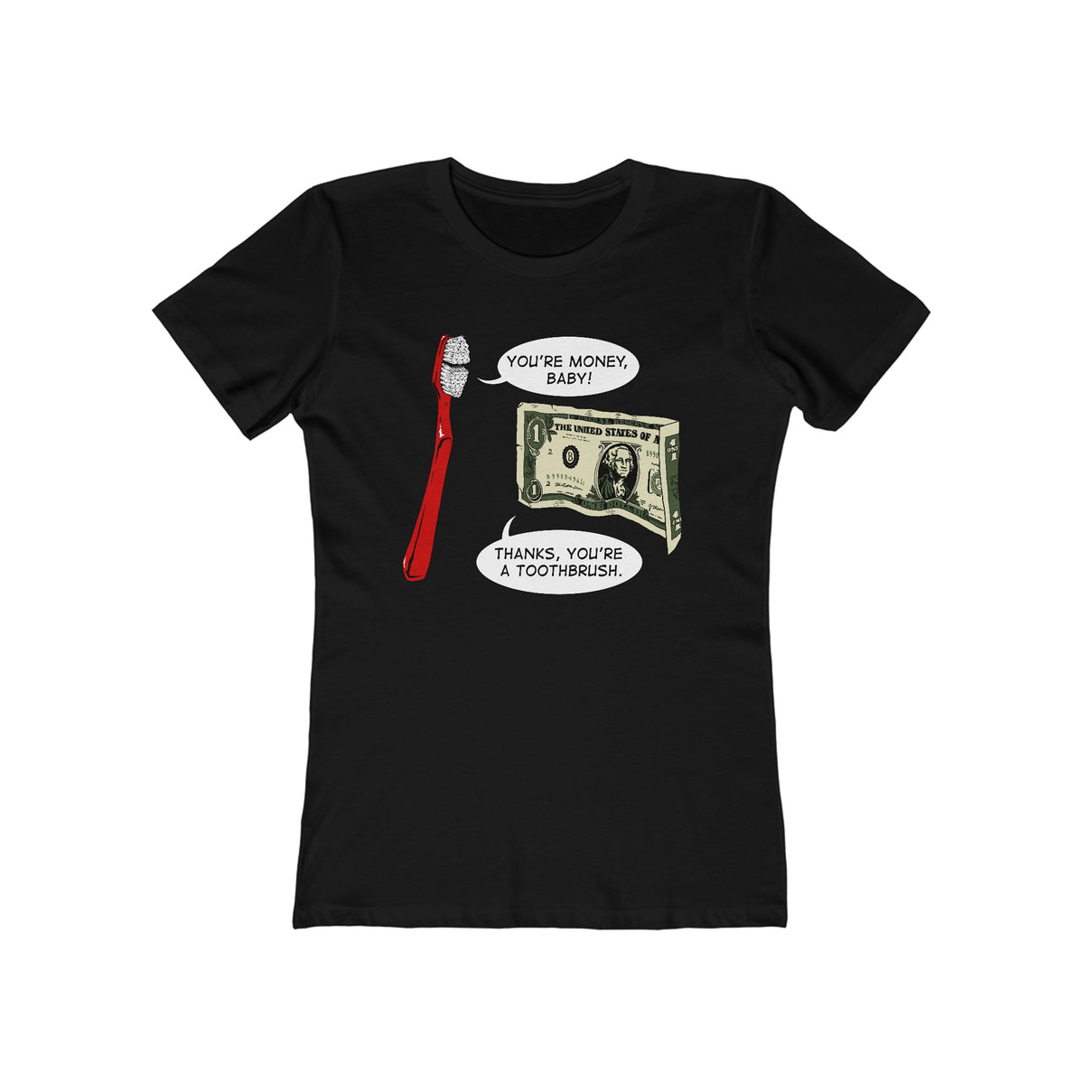 You're Money Baby! Thanks You're A Toothbrush. - Women’s T-Shirt