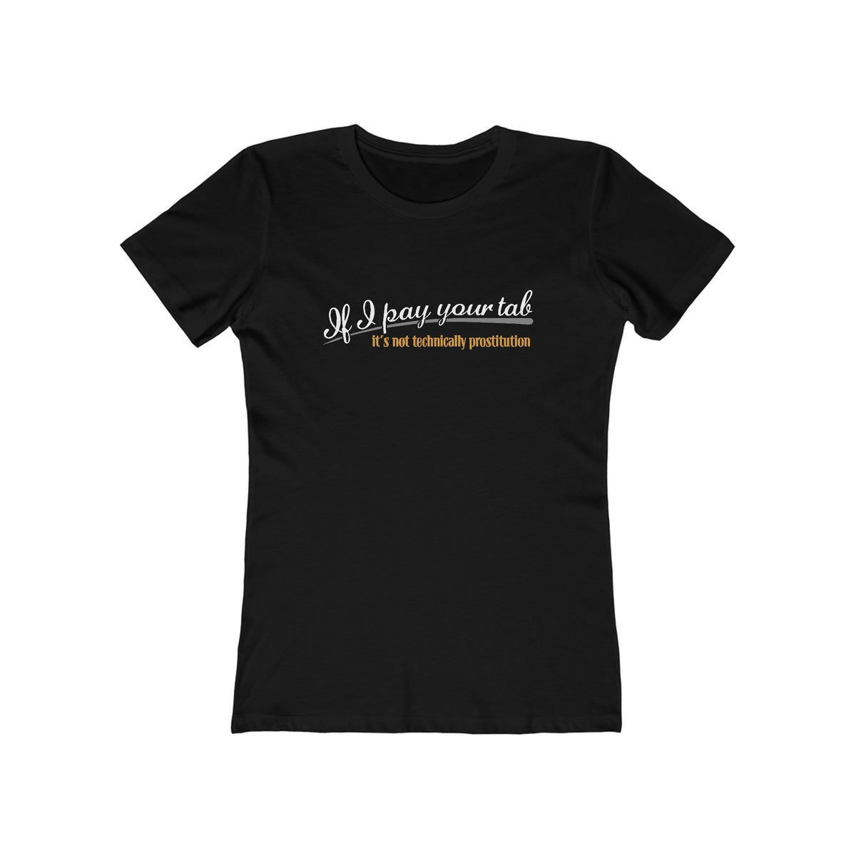 If I Pay Your Tab It's Not Technically Prostitution - Women’s T-Shirt