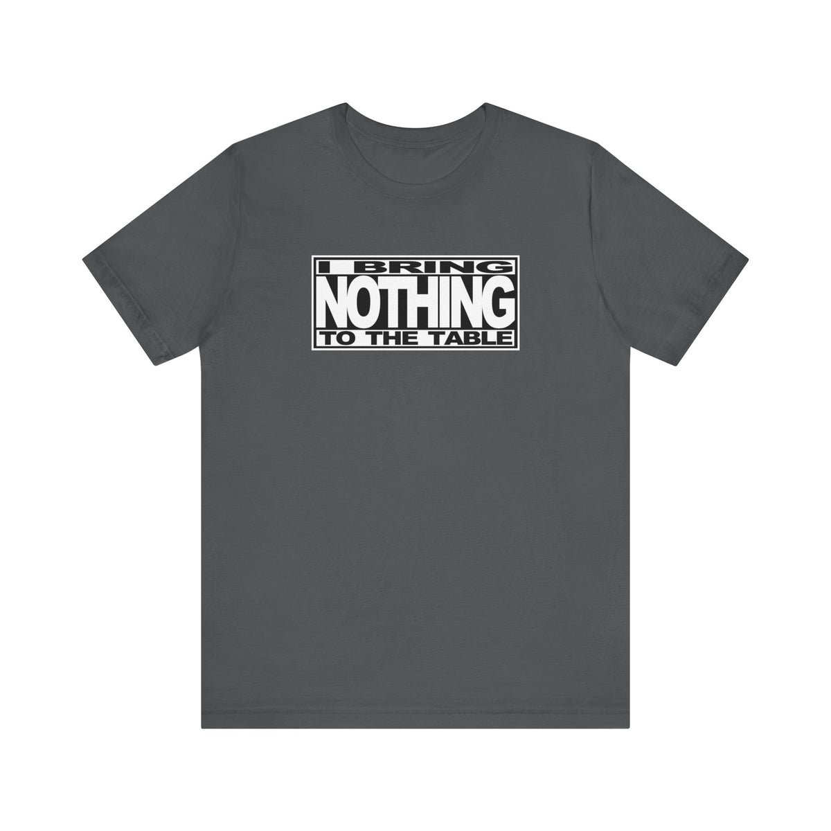 I Bring Nothing To The Table - Men's T-Shirt