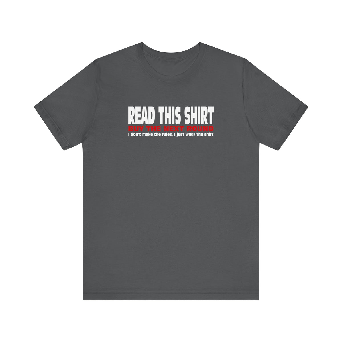 Read This Shirt Buy The Next Round. I Don't Make The Rules I Just Wear The Shirt  - Men's T-Shirt