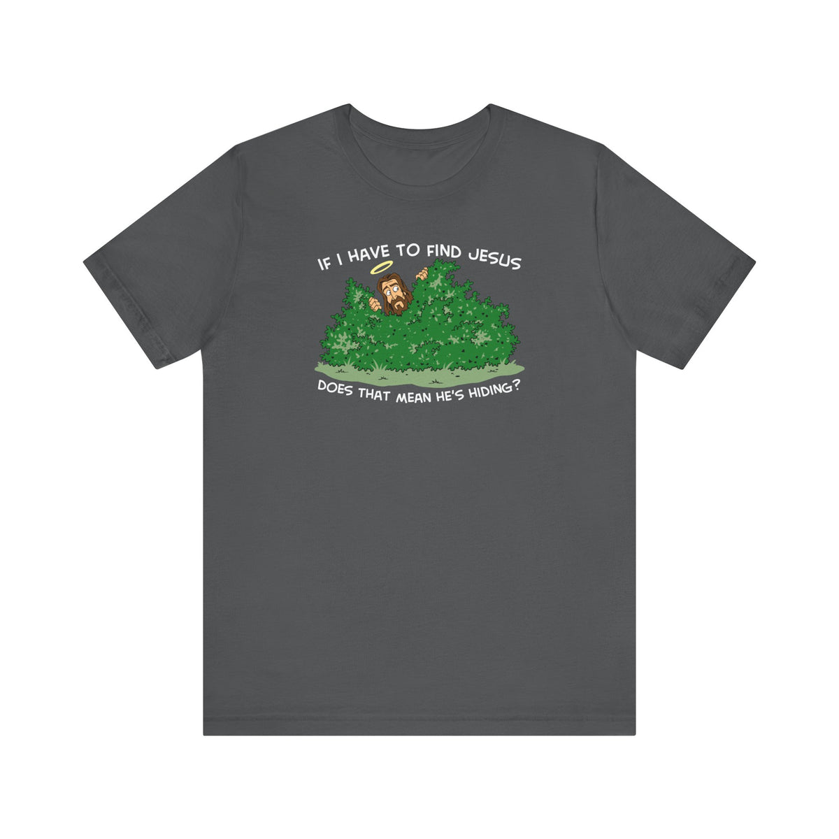 If I Have To Find Jesus Does That Mean He's Hiding? - Men's T-Shirt