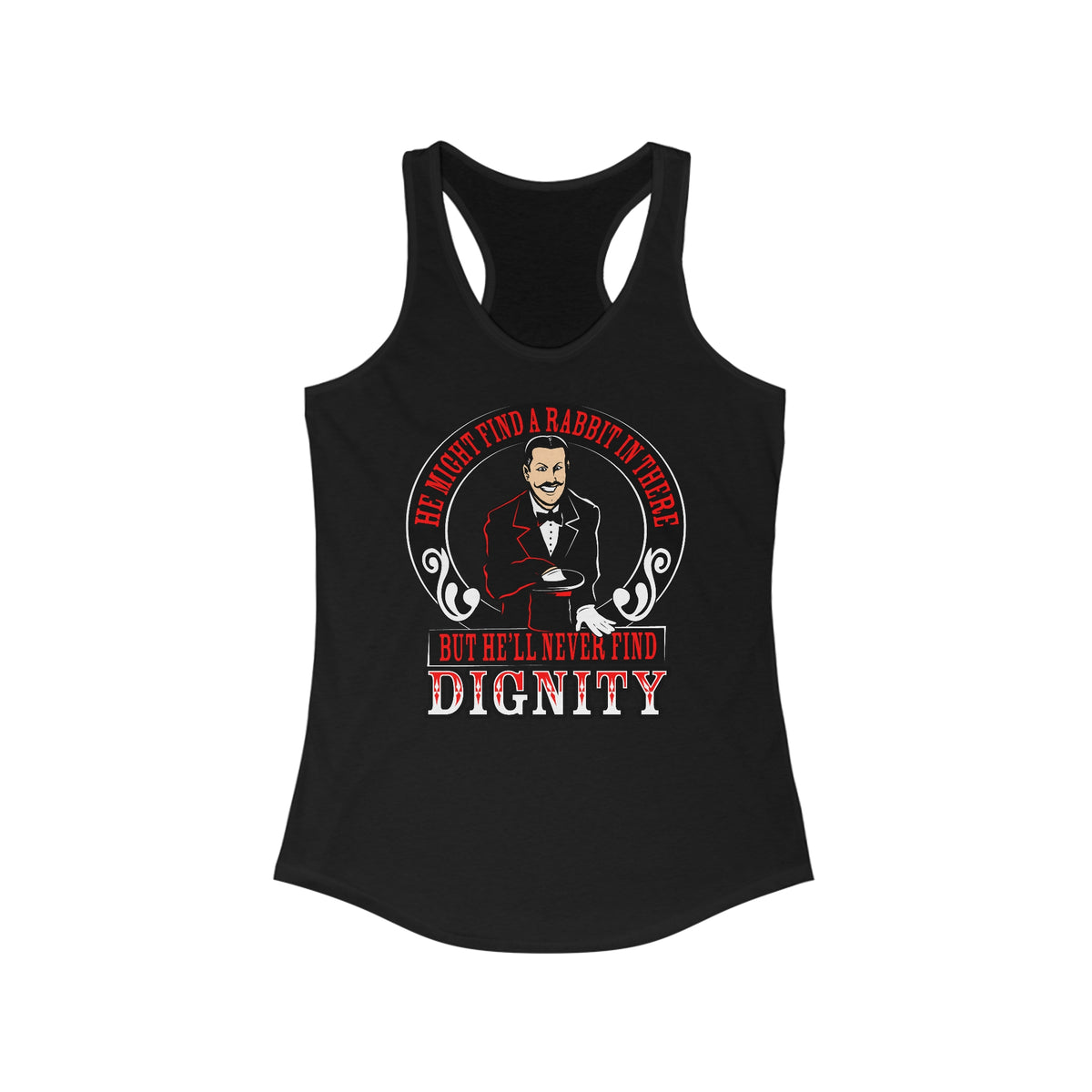He Might Find A Rabbit In There - But He'll Never Find Dignity  - Women’s Racerback Tank